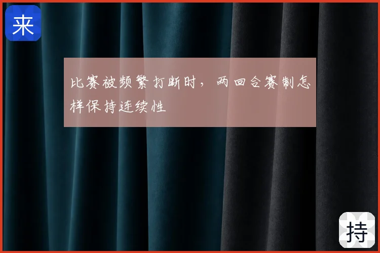 比赛被频繁打断时，两回合赛制怎样保持连续性