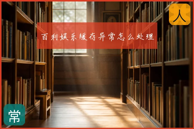 百利娱乐缓存异常怎么处理