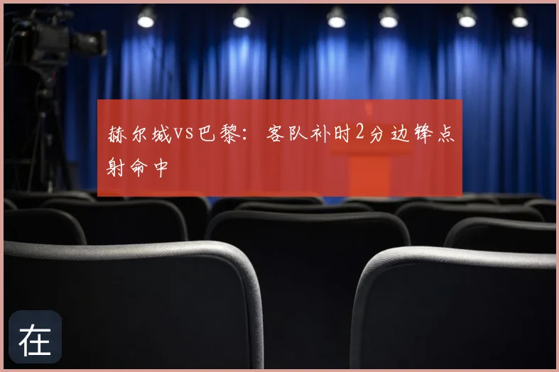 赫尔城vs巴黎:客队补时2分边锋点射命中